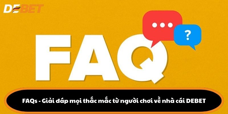 FAQs - Giải đáp mọi thắc mắc từ người chơi về nhà cái DEBET