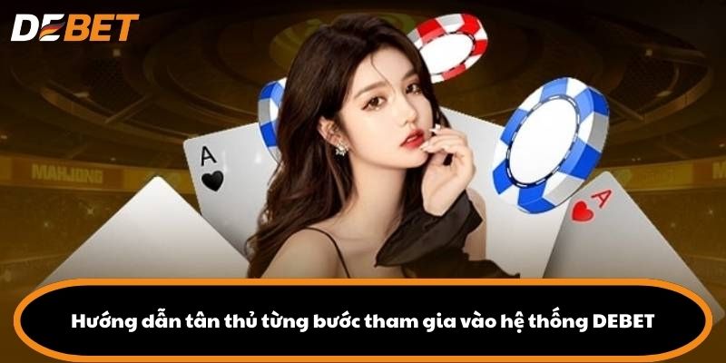 Hướng dẫn tân thủ từng bước tham gia vào hệ thống DEBET