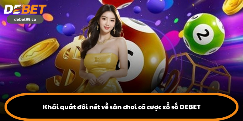 Khái quát đôi nét về sân chơi cá cược xổ số DEBET