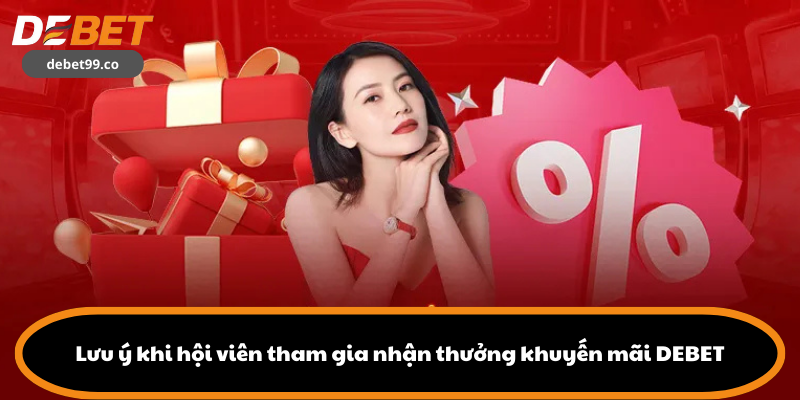 Lưu ý khi hội viên tham gia nhận thưởng khuyến mãi DEBET