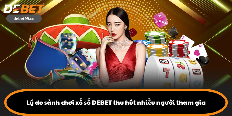 Lý do sảnh chơi xổ số DEBET thu hút nhiều người tham gia
