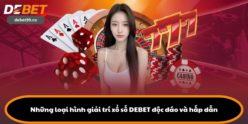 Những loại hình giải trí xổ số DEBET độc đáo và hấp dẫn