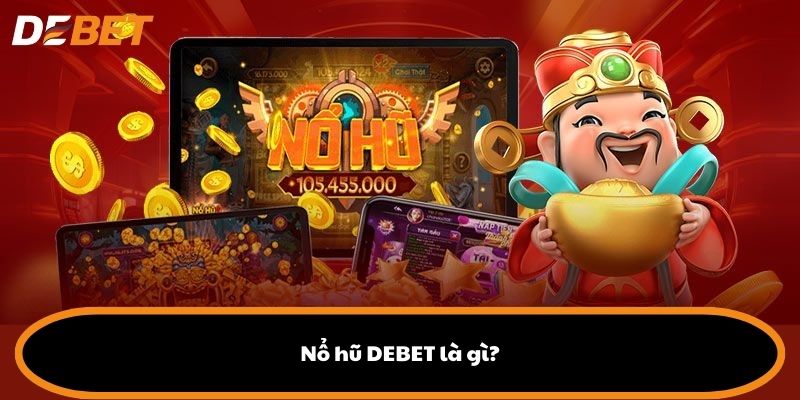 Nổ hũ DEBET là gì?
