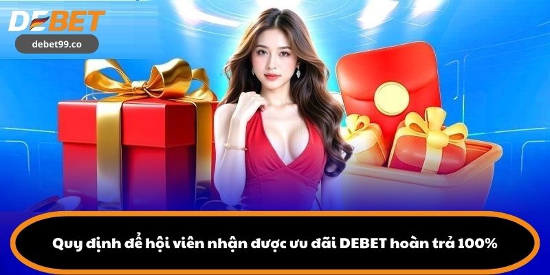 Quy định để hội viên nhận được ưu đãi DEBET hoàn trả 100%