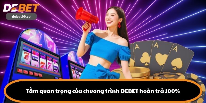 Tầm quan trọng của chương trình DEBET hoàn trả 100%