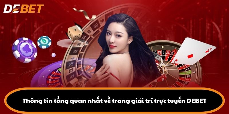 Thông tin tổng quan nhất về trang giải trí trực tuyến DEBET