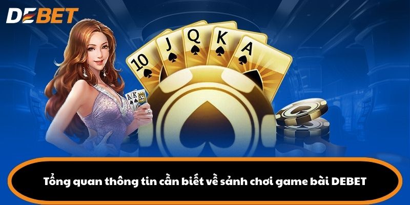 Tổng quan thông tin cần biết về sảnh chơi game bài DEBET