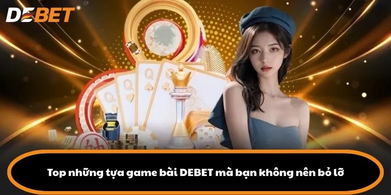 Top những tựa game bài DEBET mà bạn không nên bỏ lỡ