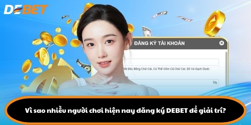 Vì sao nhiều người chơi hiện nay đăng ký DEBET để giải trí?